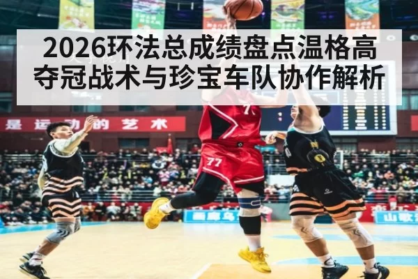 2026环法总成绩盘点温格高夺冠战术与珍宝车队协作解析